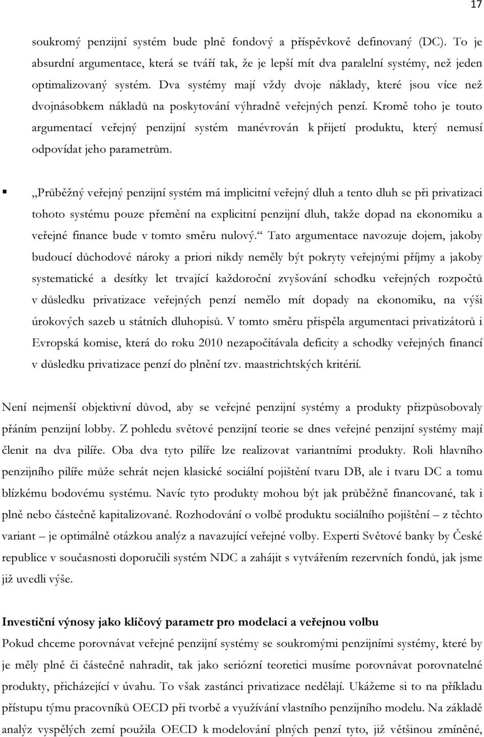 Kromě toho je touto argumentací veřejný penzijní systém manévrován k přijetí produktu, který nemusí odpovídat jeho parametrům.