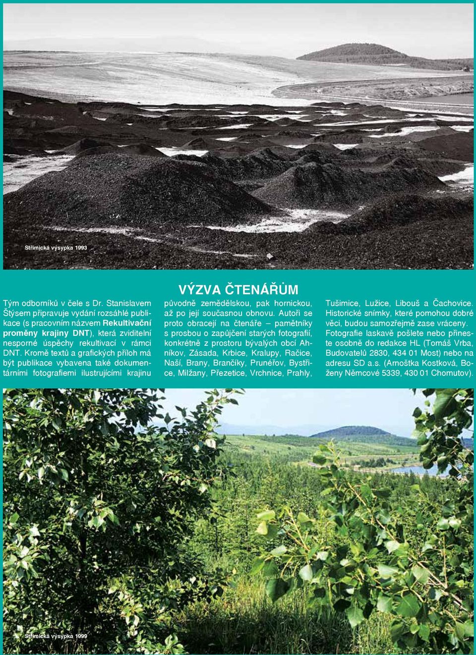 Kromě textů a grafických příloh má být publikace vybavena také dokumentárními fotografiemi ilustrujícími krajinu VÝZVA ČTENÁŘŮM původně zemědělskou, pak hornickou, až po její současnou obnovu.