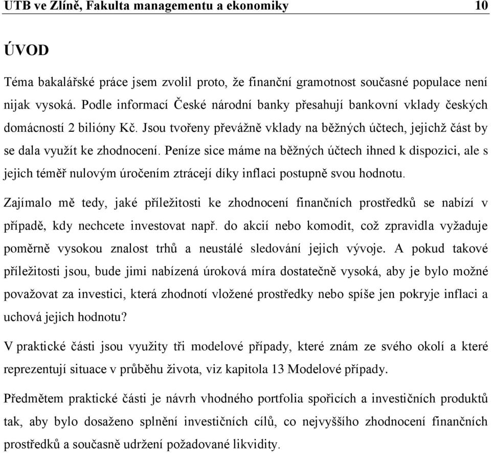 Peníze sice máme na běžných účtech ihned k dispozici, ale s jejich téměř nulovým úročením ztrácejí díky inflaci postupně svou hodnotu.