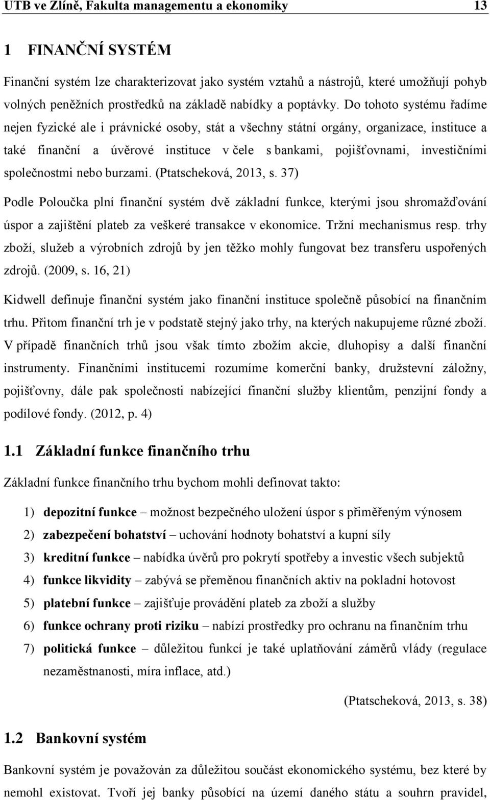 Do tohoto systému řadíme nejen fyzické ale i právnické osoby, stát a všechny státní orgány, organizace, instituce a také finanční a úvěrové instituce v čele s bankami, pojišťovnami, investičními