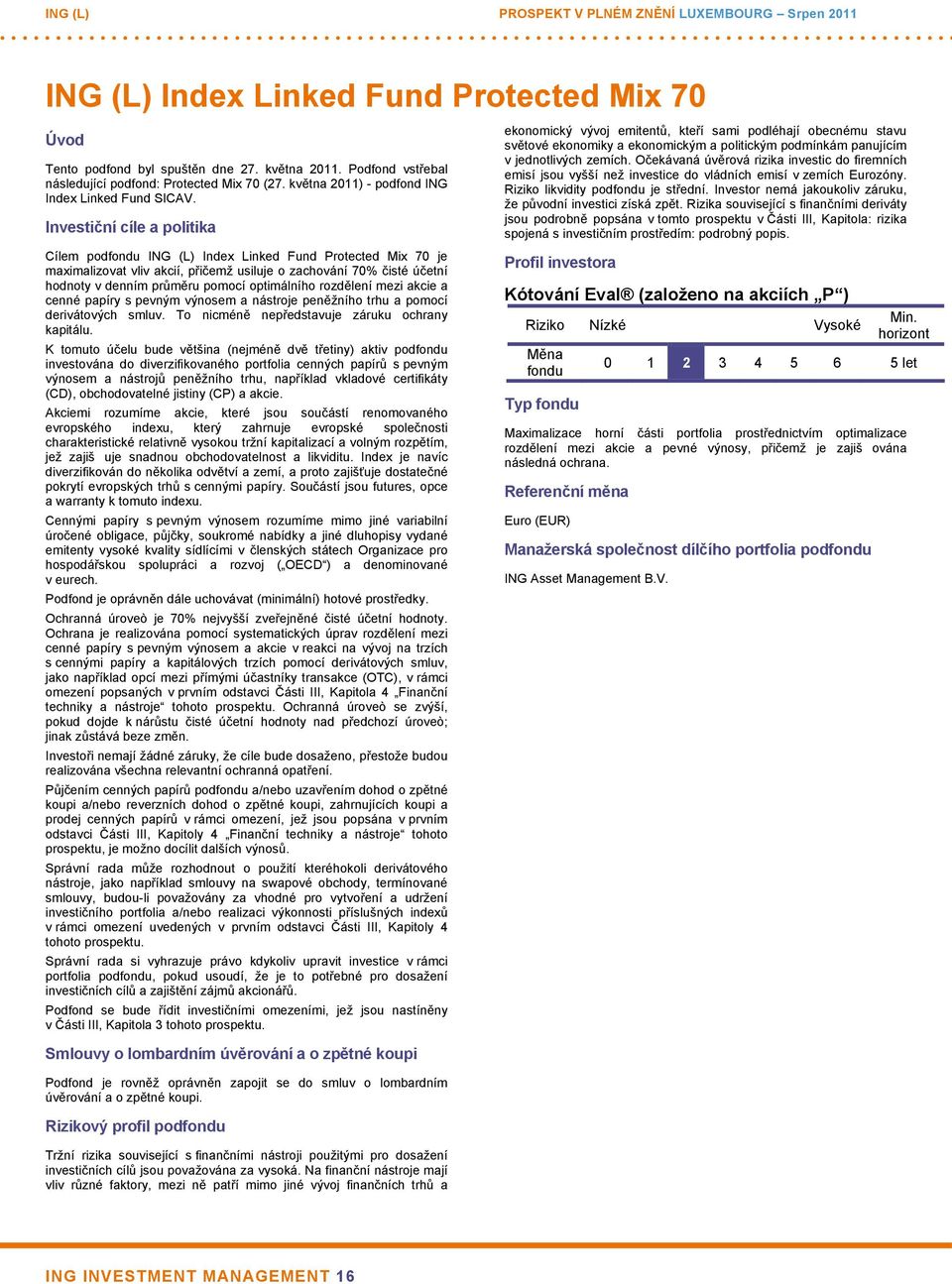 Investiční cíle a politika Cílem podfondu ING (L) Index Linked Fund Protected Mix 70 je maximalizovat vliv akcií, přičemž usiluje o zachování 70% čisté účetní hodnoty v denním průměru pomocí