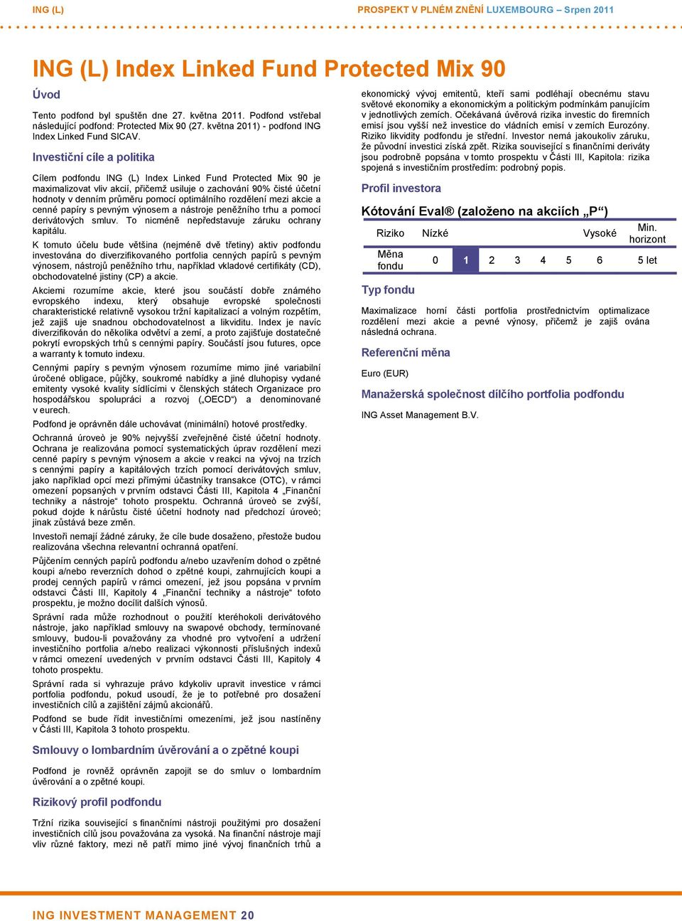Investiční cíle a politika Cílem podfondu ING (L) Index Linked Fund Protected Mix 90 je maximalizovat vliv akcií, přičemž usiluje o zachování 90% čisté účetní hodnoty v denním průměru pomocí