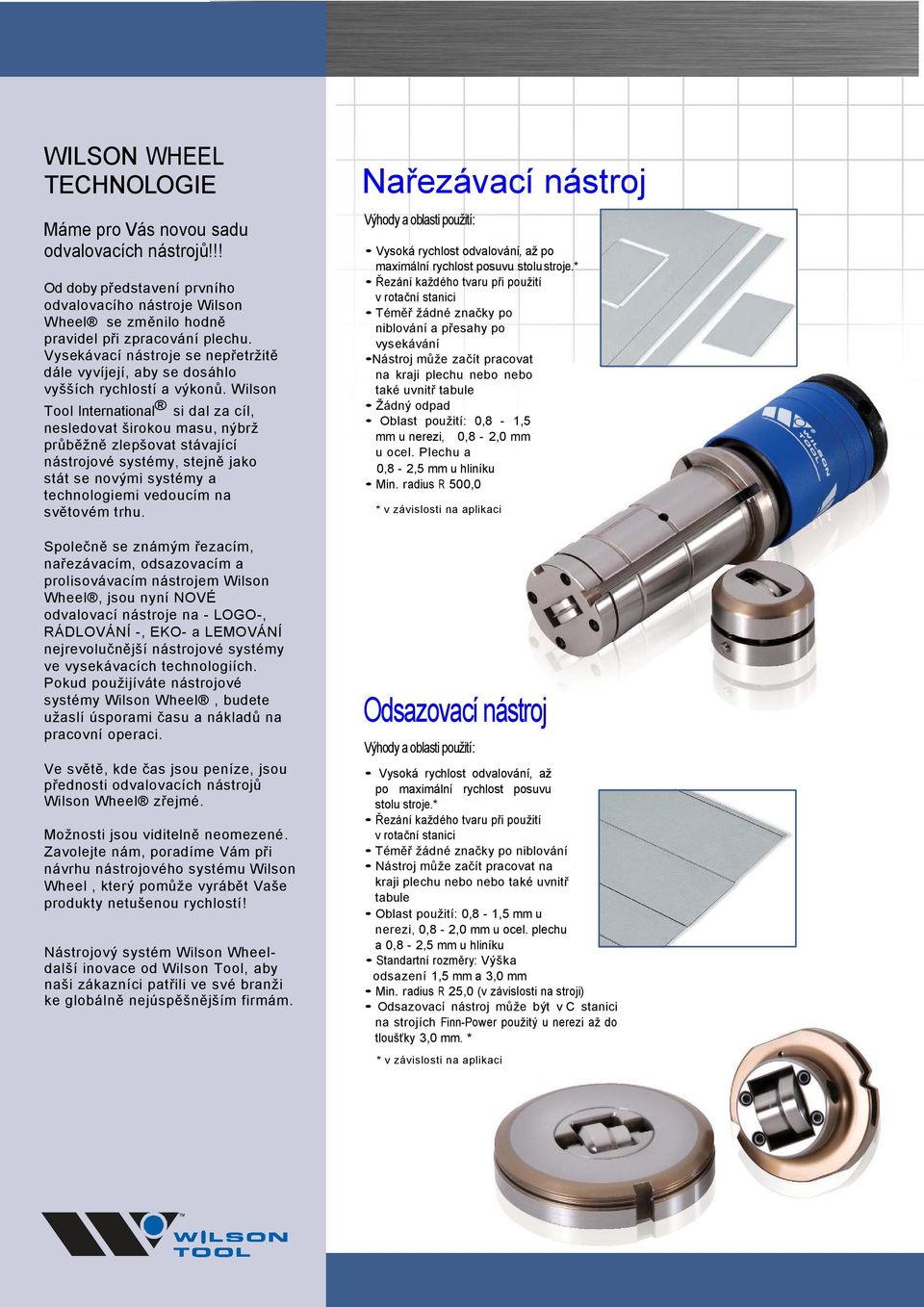 Wilson Tool International si dal za cíl, nesledovat širokou masu, nýbrž průběžně zlepšovat stávající nástrojové systémy, stejně jako stát se novými systémy a technologiemi vedoucím na světovém trhu.