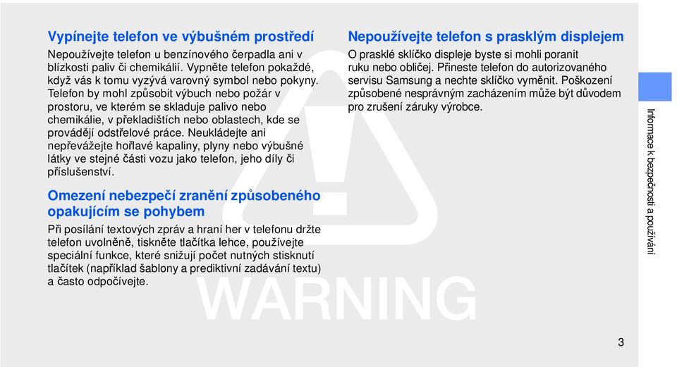 Neukládejte ani nepřevážejte hořlavé kapaliny, plyny nebo výbušné látky ve stejné části vozu jako telefon, jeho díly či příslušenství.