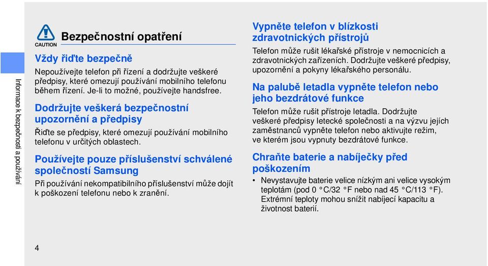 Používejte pouze příslušenství schválené společností Samsung Při používání nekompatibilního příslušenství může dojít k poškození telefonu nebo k zranění.