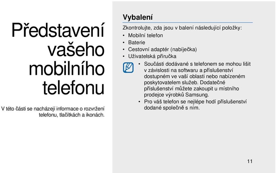 Součásti dodávané s telefonem se mohou lišit v závislosti na softwaru a příslušenství dostupném ve vaší oblasti nebo nabízeném