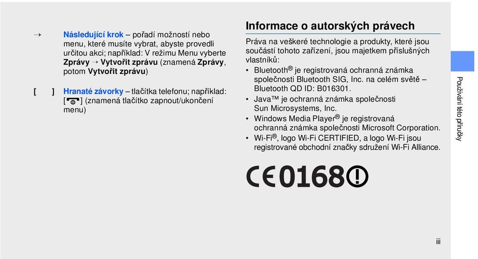 jsou majetkem příslušných vlastníků: Bluetooth je registrovaná ochranná známka společnosti Bluetooth SIG, Inc. na celém světě Bluetooth QD ID: B016301.