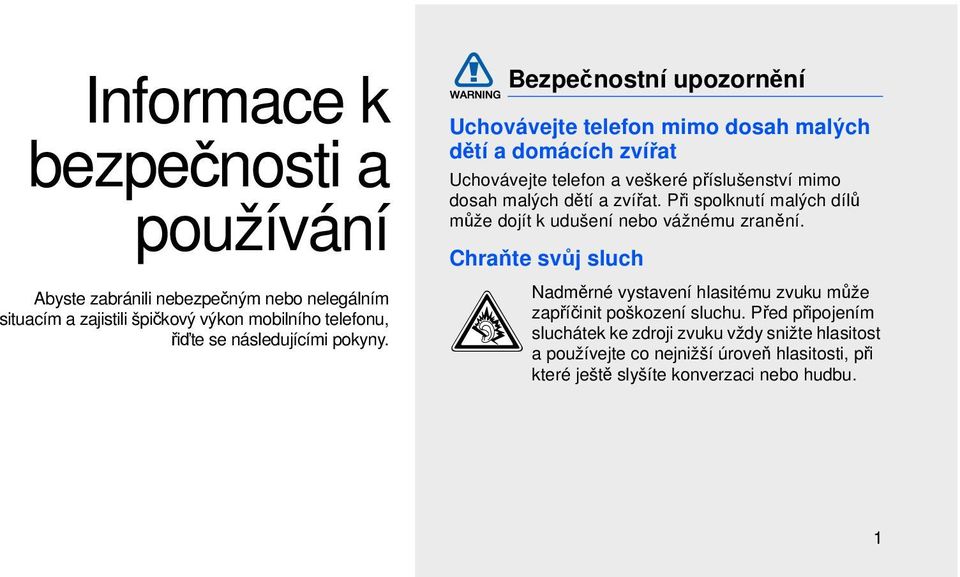 Bezpečnostní upozornění Uchovávejte telefon mimo dosah malých dětí a domácích zvířat Uchovávejte telefon a veškeré příslušenství mimo dosah malých dětí a zvířat.