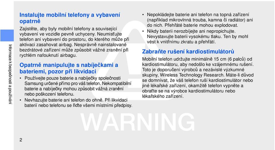 Opatrně manipulujte s nabíječkami a bateriemi, pozor při likvidaci Používejte pouze baterie a nabíječky společnosti Samsung určené přímo pro váš telefon.