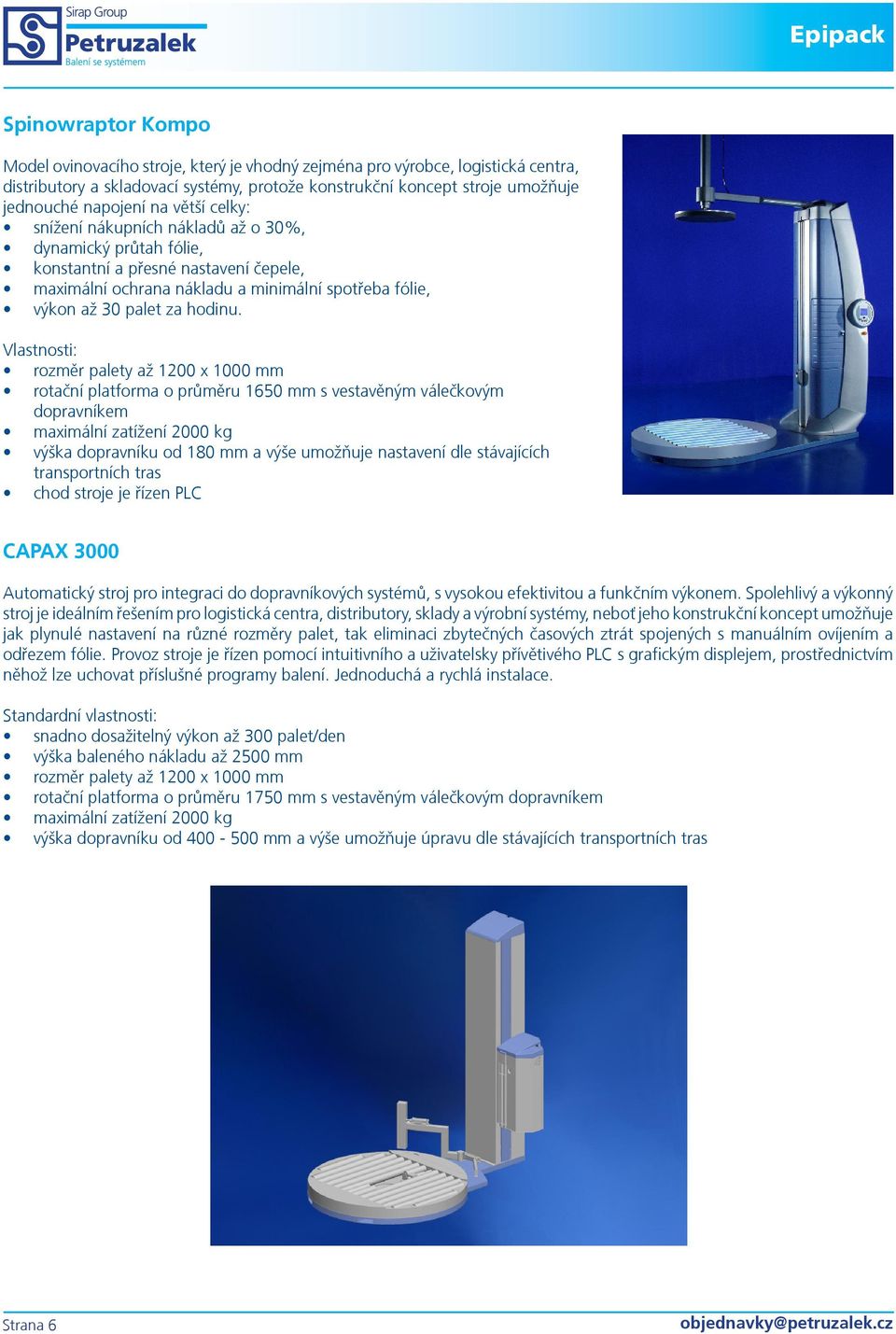 Vlastnosti: rozměr palety až 1200 x 1000 mm rotační platforma o průměru 1650 mm s vestavěným válečkovým dopravníkem výška dopravníku od 180 mm a výše umožňuje nastavení dle stávajících transportních