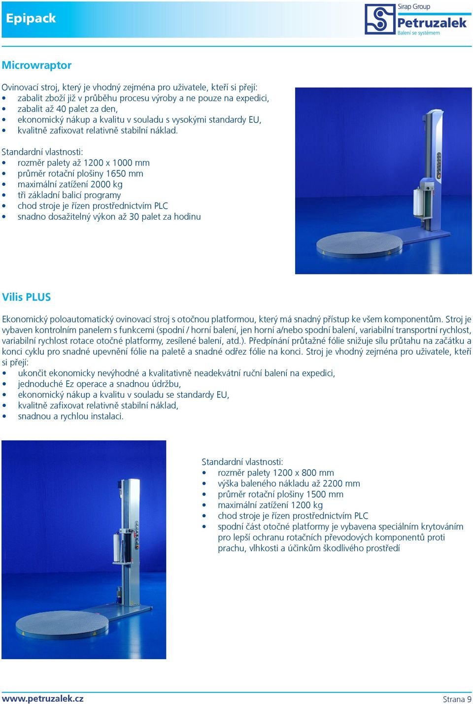 rozměr palety až 1200 x 1000 mm průměr rotační plošiny 1650 mm tři základní balicí programy chod stroje je řízen prostřednictvím PLC snadno dosažitelný výkon až 30 palet za hodinu Vilis PLUS