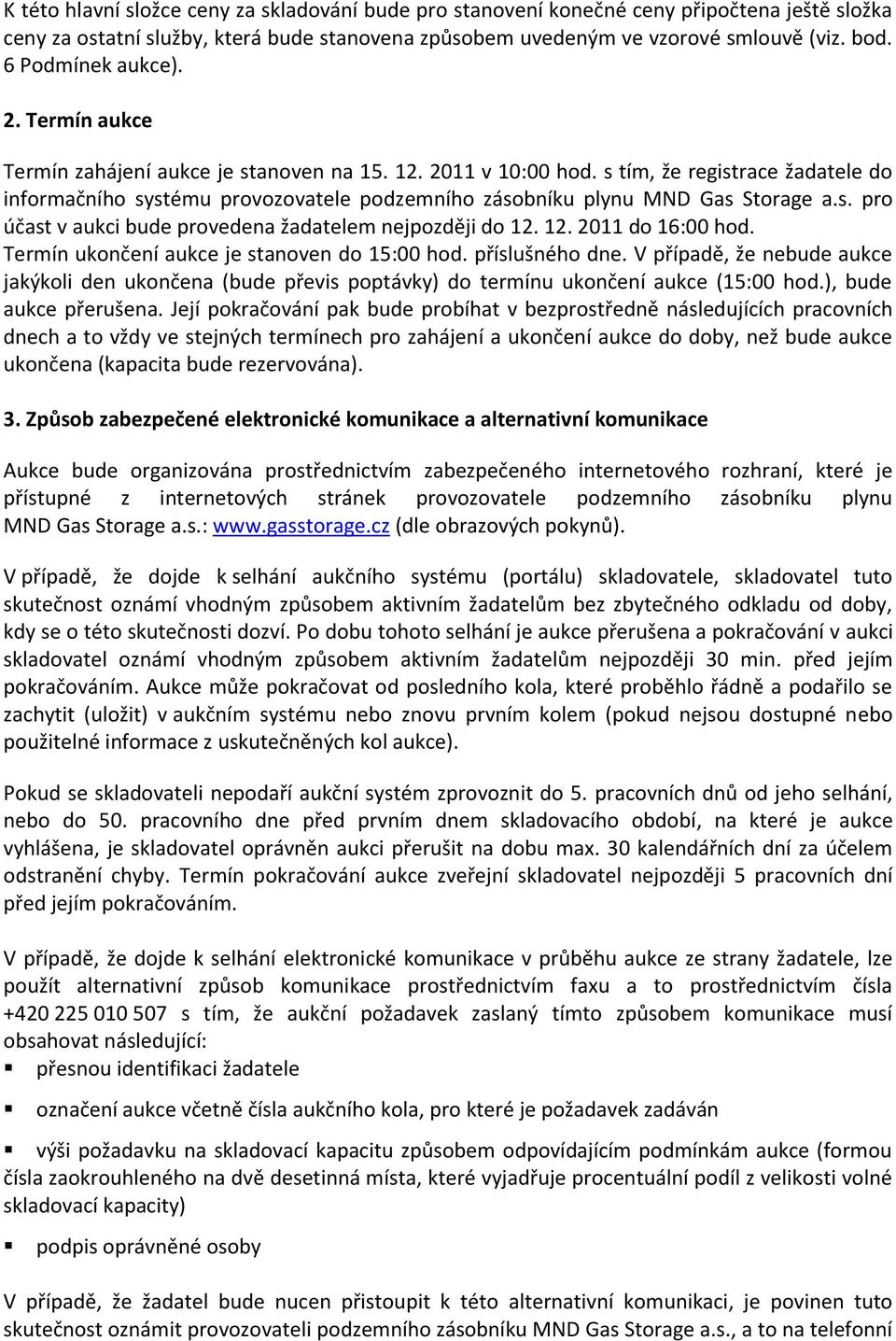 s tím, že registrace žadatele do informačního systému provozovatele podzemního zásobníku plynu MND Gas Storage a.s. pro účast v aukci bude provedena žadatelem nejpozději do 12. 12. 2011 do 16:00 hod.