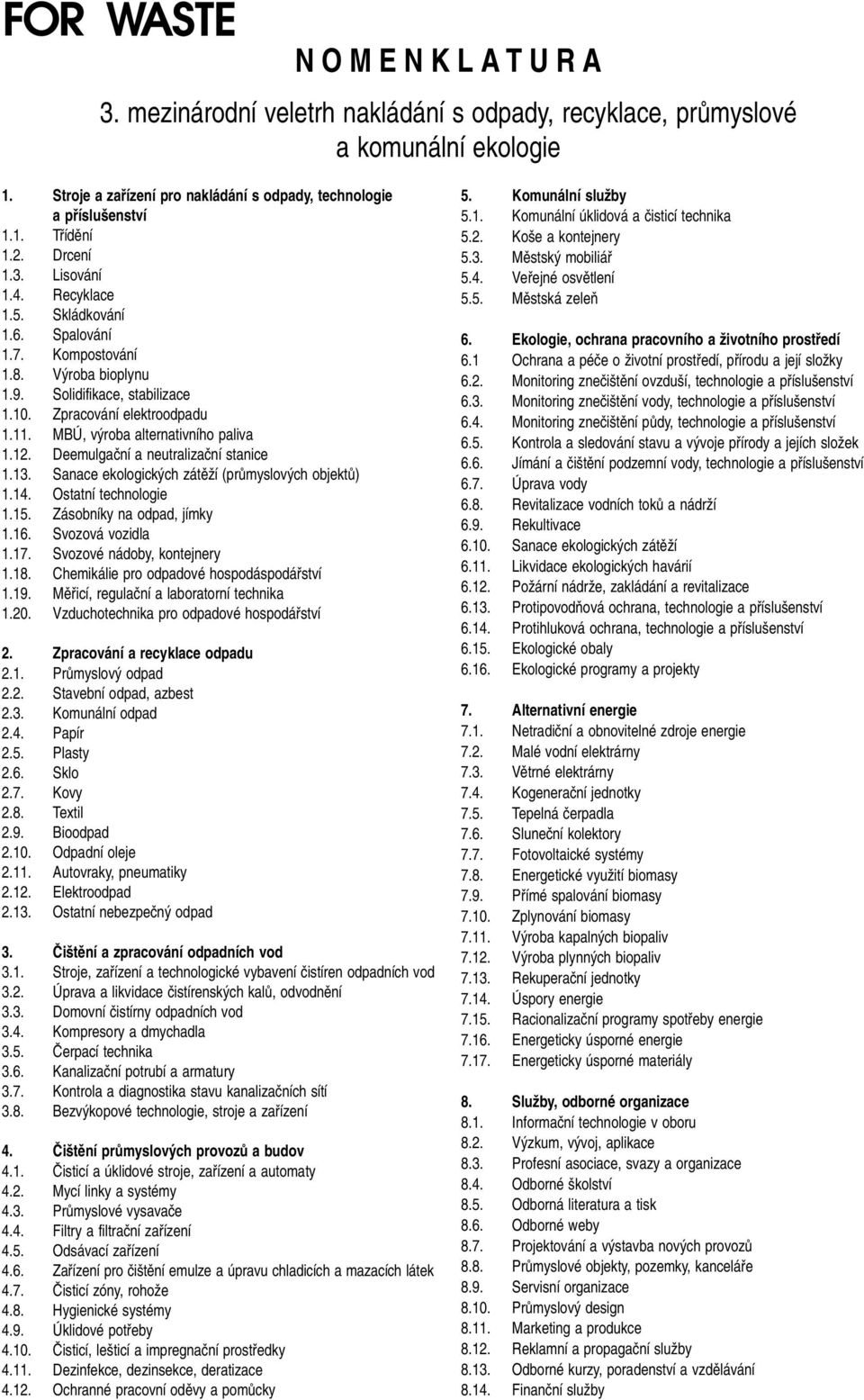 Deemulgaãní a neutralizaãní stanice 1.13. Sanace ekologick ch zátûïí (prûmyslov ch objektû) 1.14. Ostatní technologie 1.15. Zásobníky na odpad, jímky 1.16. Svozová vozidla 1.17.