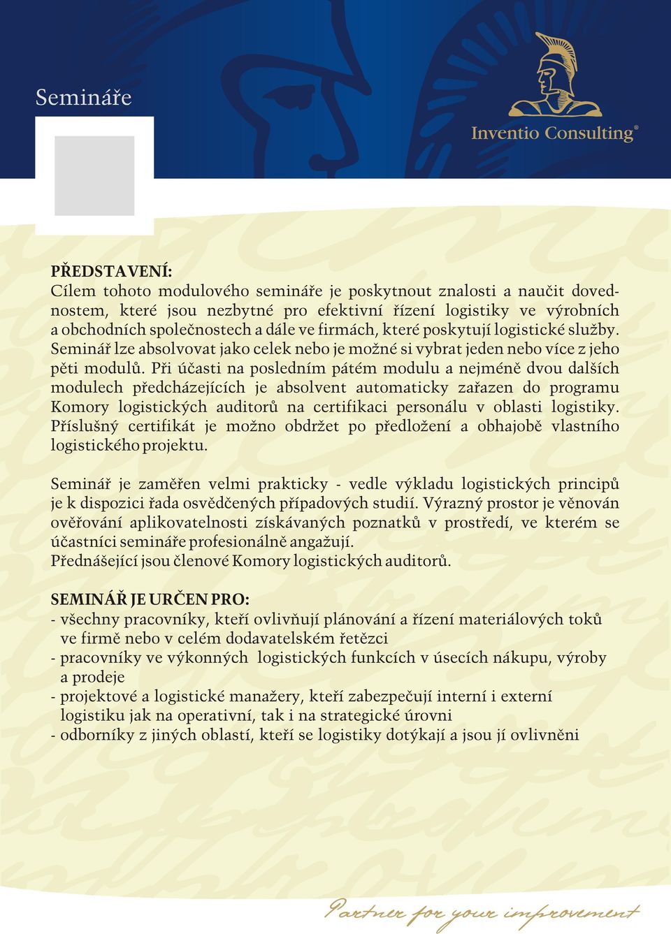 Při účasti na posledním pátém modulu a nejméně dvou dalších modulech předcházejících je absolvent automaticky zařazen do programu Komory logistických auditorů na certifikaci personálu v oblasti