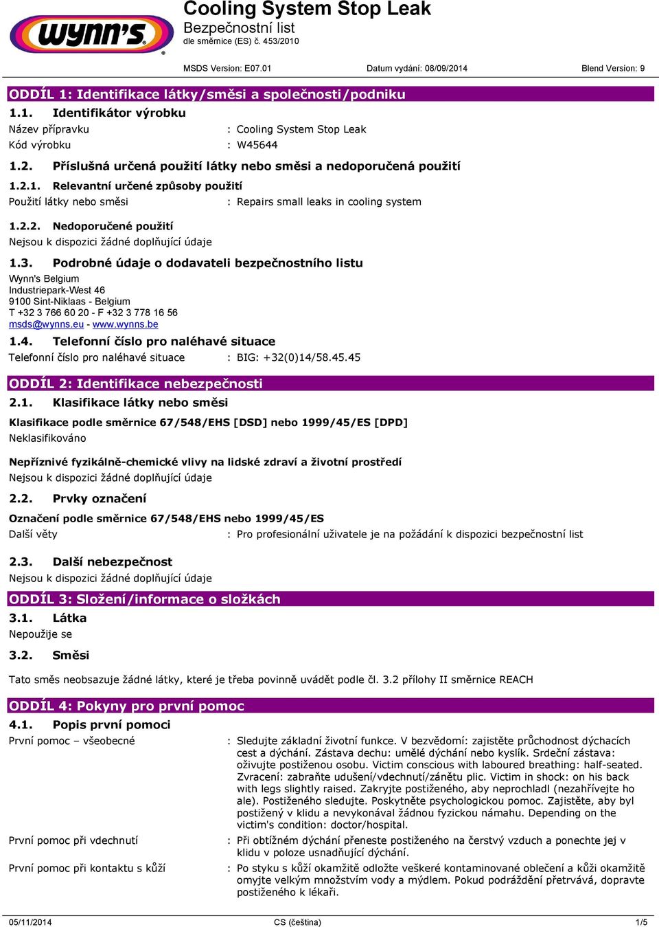 3. Podrobné údaje o dodavateli bezpečnostního listu Wynn's Belgium Industriepark-West 46 9100 Sint-Niklaas - Belgium T +32 3 766 60 20 - F +32 3 778 16 56 msds@wynns.eu - www.wynns.be 1.4. Telefonní číslo pro naléhavé situace Telefonní číslo pro naléhavé situace : BIG: +32(0)14/58.