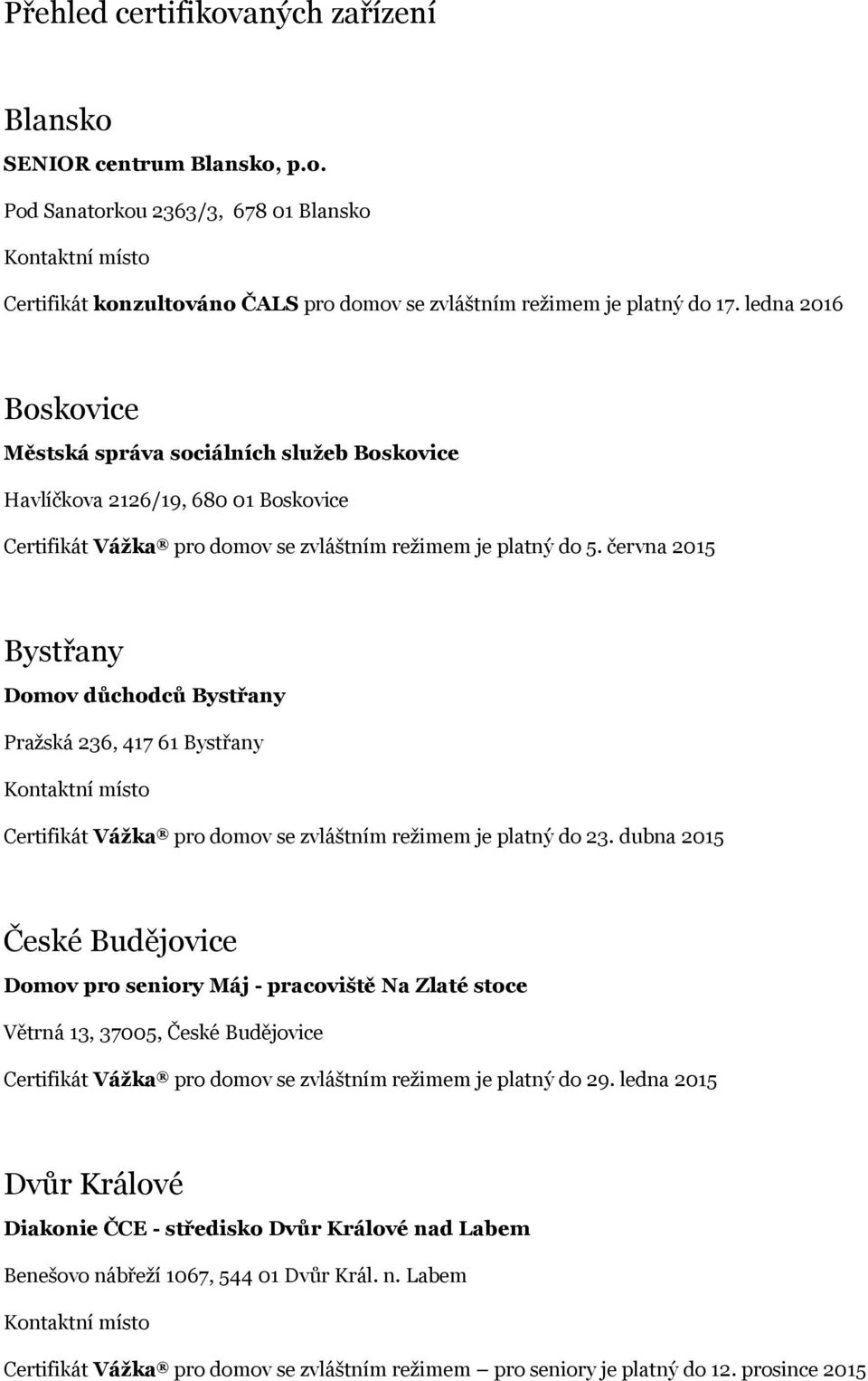 června 2015 Bystřany Domov důchodců Bystřany Pražská 236, 417 61 Bystřany Certifikát Vážka pro domov se zvláštním režimem je platný do 23.