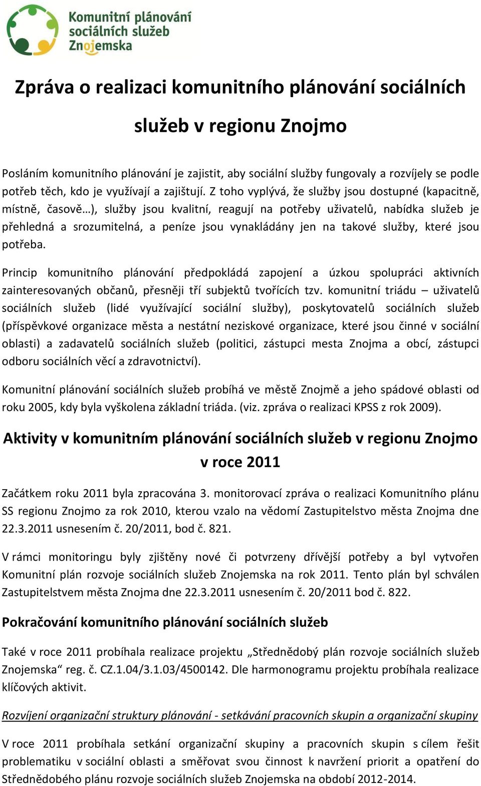 Z toho vyplývá, že služby jsou dostupné (kapacitně, místně, časově ), služby jsou kvalitní, reagují na potřeby uživatelů, nabídka služeb je přehledná a srozumitelná, a peníze jsou vynakládány jen na