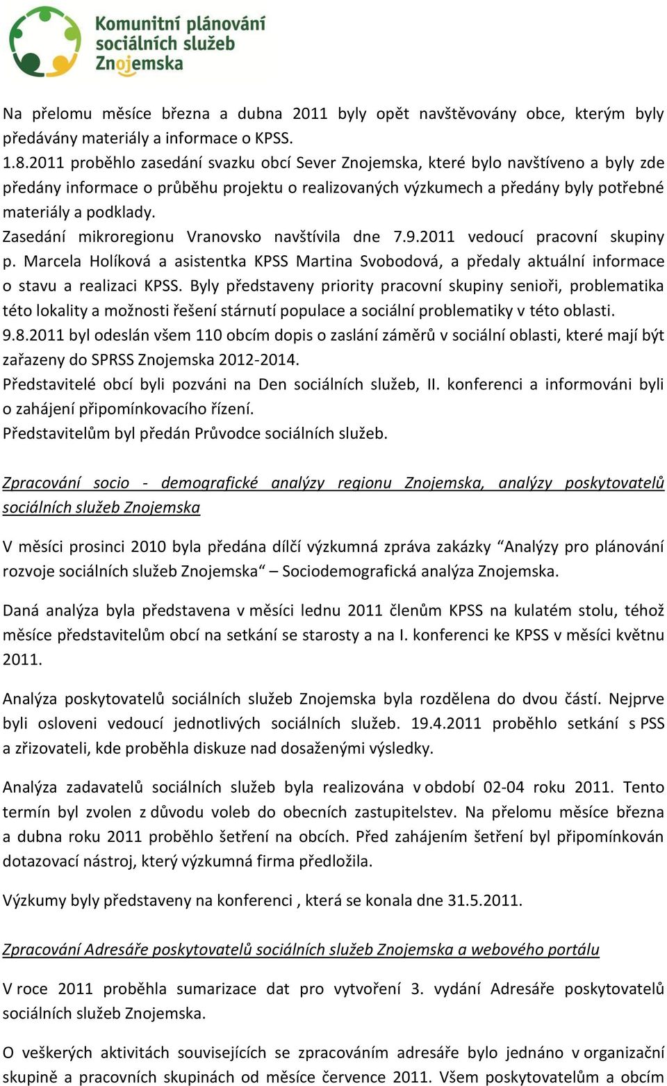 Zasedání mikroregionu Vranovsko navštívila dne 7.9.2011 vedoucí pracovní skupiny p. Marcela Holíková a asistentka KPSS Martina Svobodová, a předaly aktuální informace o stavu a realizaci KPSS.