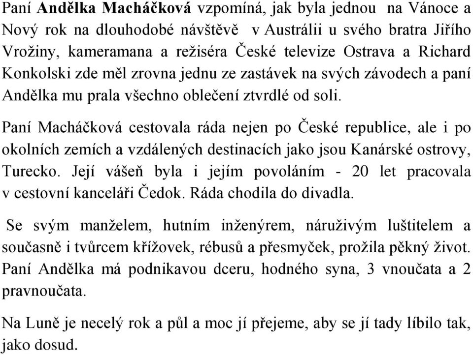 Paní Macháčková cestovala ráda nejen po České republice, ale i po okolních zemích a vzdálených destinacích jako jsou Kanárské ostrovy, Turecko.