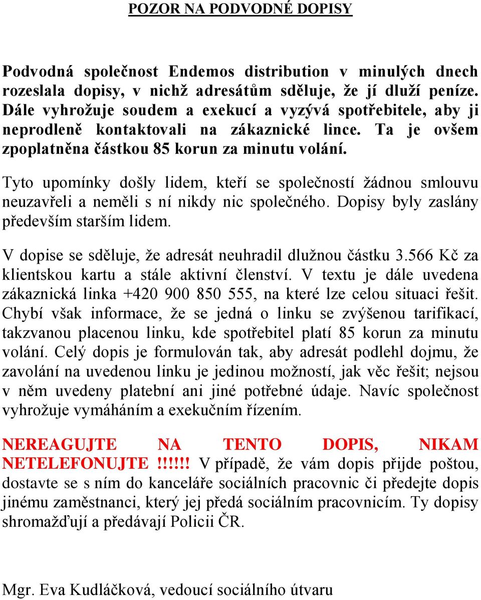 Tyto upomínky došly lidem, kteří se společností žádnou smlouvu neuzavřeli a neměli s ní nikdy nic společného. Dopisy byly zaslány především starším lidem.