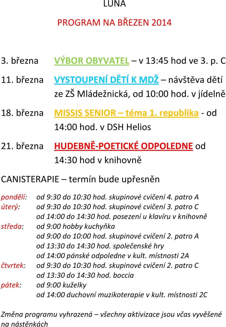 skupinové cvičení 4. patro A od 9:30 do 10:30 hod. skupinové cvičení 3. patro C od 14:00 do 14:30 hod. posezení u klavíru v knihovně od 9:00 hobby kuchyňka od 9:00 do 10:00 hod. skupinové cvičení 2.