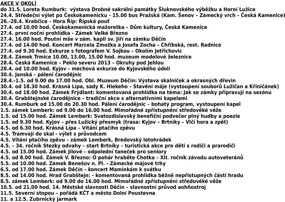 4. 16.00 hod. Poutní mše v zám. kapli sv. Jiří na zámku Děčín 27.4. od 14.00 hod. Koncert Marcela Zmožka a Josefa Zocha Chřibská, rest. Radnice 27.4. od 9.30 hod. Exkurze s fotografem V.