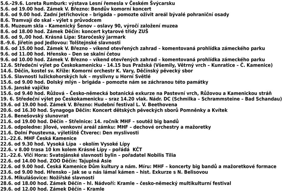 -9.6. Jiřetín pod Jedlovou: Tolštejnské slavnosti 8.6. od 15.00 hod. Zámek V. Březno víkend otevřených zahrad komentovaná prohlídka zámeckého parku 9.6. od 11.00 hod. Hřensko Den se skalní četou 9.6. od 10.