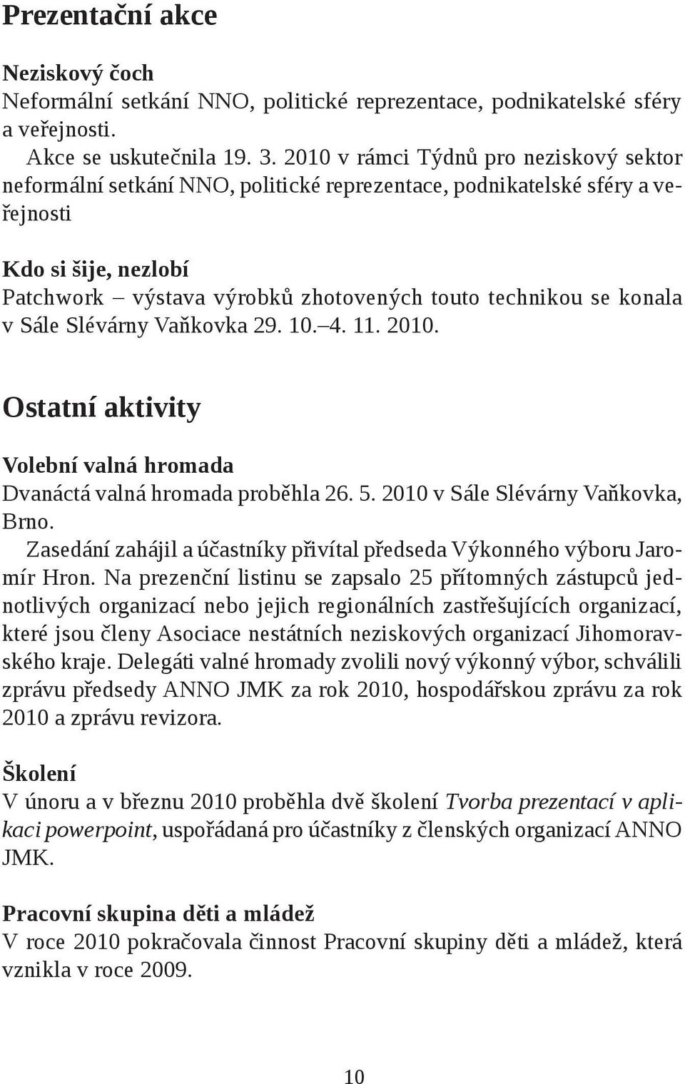 konala v Sále Slévárny Vaňkovka 29. 10. 4. 11. 2010. Ostatní aktivity Volební valná hromada Dvanáctá valná hromada proběhla 26. 5. 2010 v Sále Slévárny Vaňkovka, Brno.