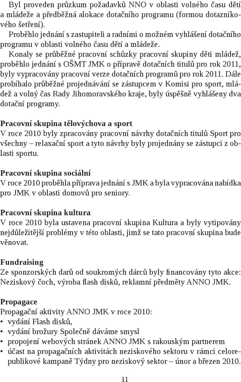 Konaly se průběžné pracovní schůzky pracovní skupiny děti mládež, proběhlo jednání s OŠMT JMK o přípravě dotačních titulů pro rok 2011, byly vypracovány pracovní verze dotačních programů pro rok 2011.