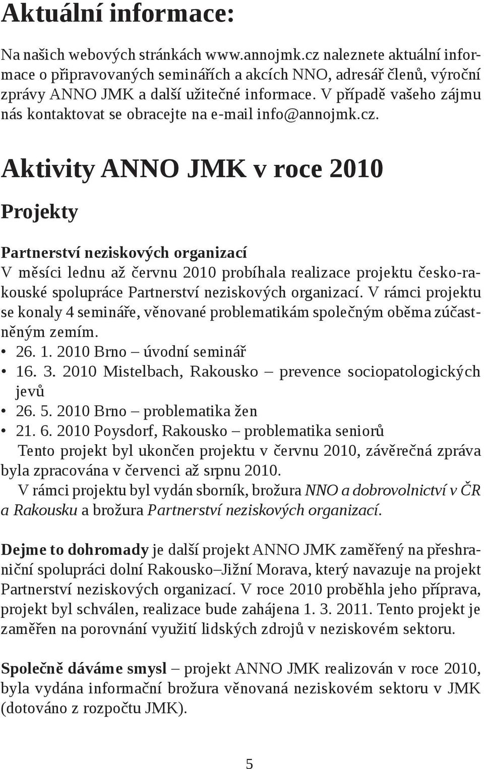 V případě vašeho zájmu nás kontaktovat se obracejte na e-mail info@annojmk.cz.