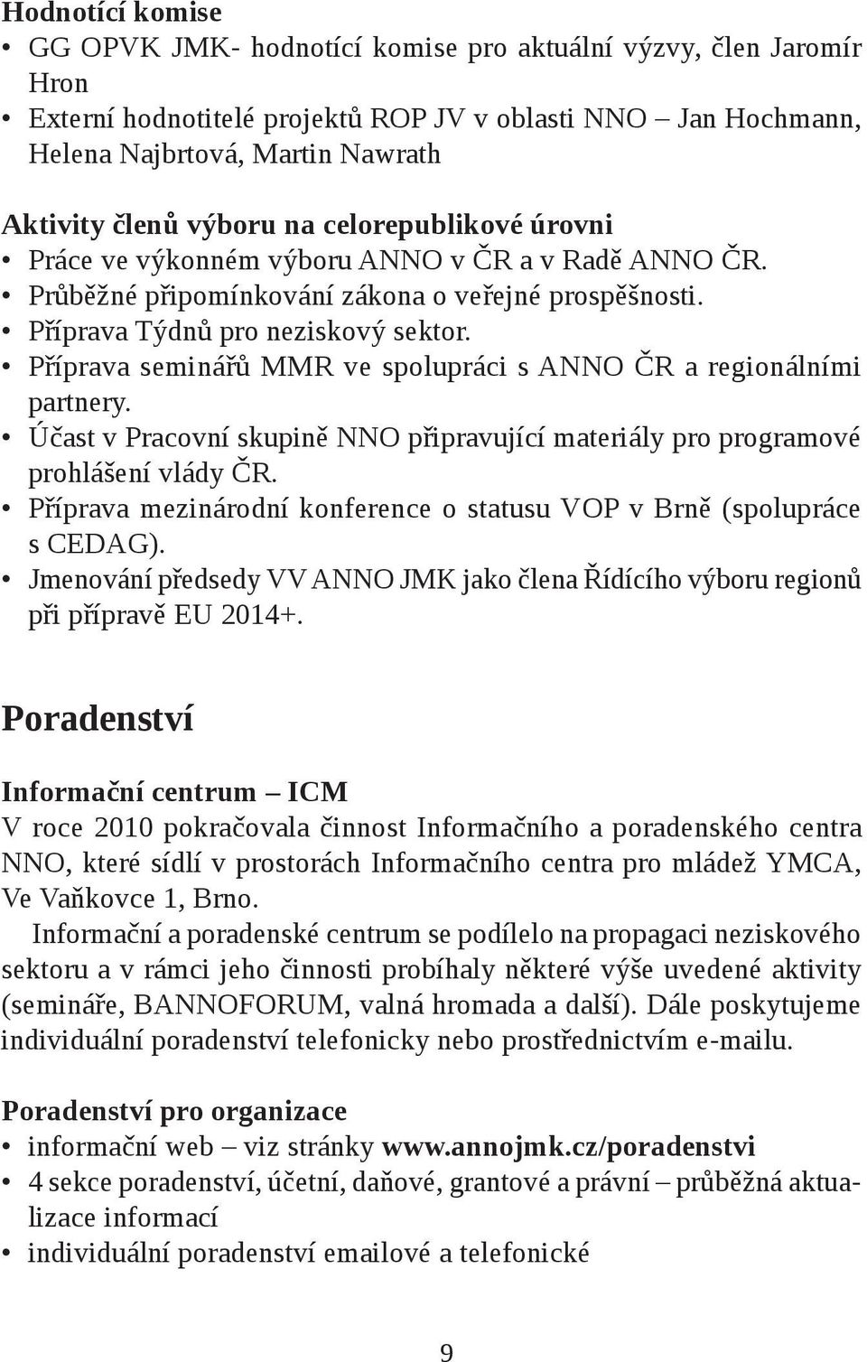 Příprava seminářů MMR ve spolupráci s ANNO ČR a regionálními partnery. Účast v Pracovní skupině NNO připravující materiály pro programové prohlášení vlády ČR.