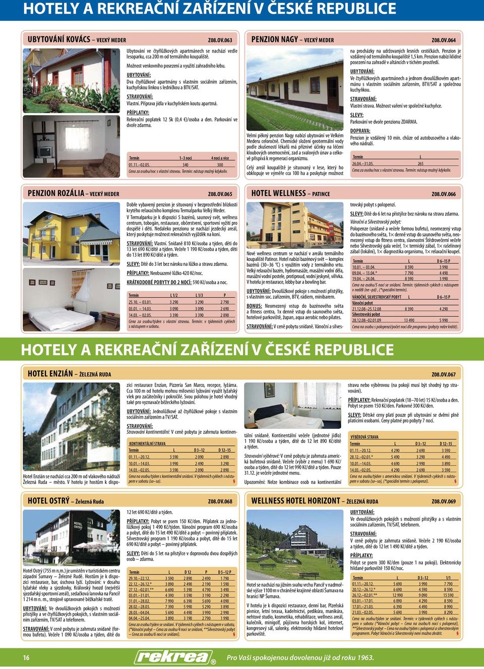 Příprava jídla v kuchyňském koutu apartmá. Rekreační poplatek 12 Sk (0,4 )/osoba a den. Parkování ve dvoře zdarma. Termín 1 3 noci 4 noci a více 01.11. 02.05.