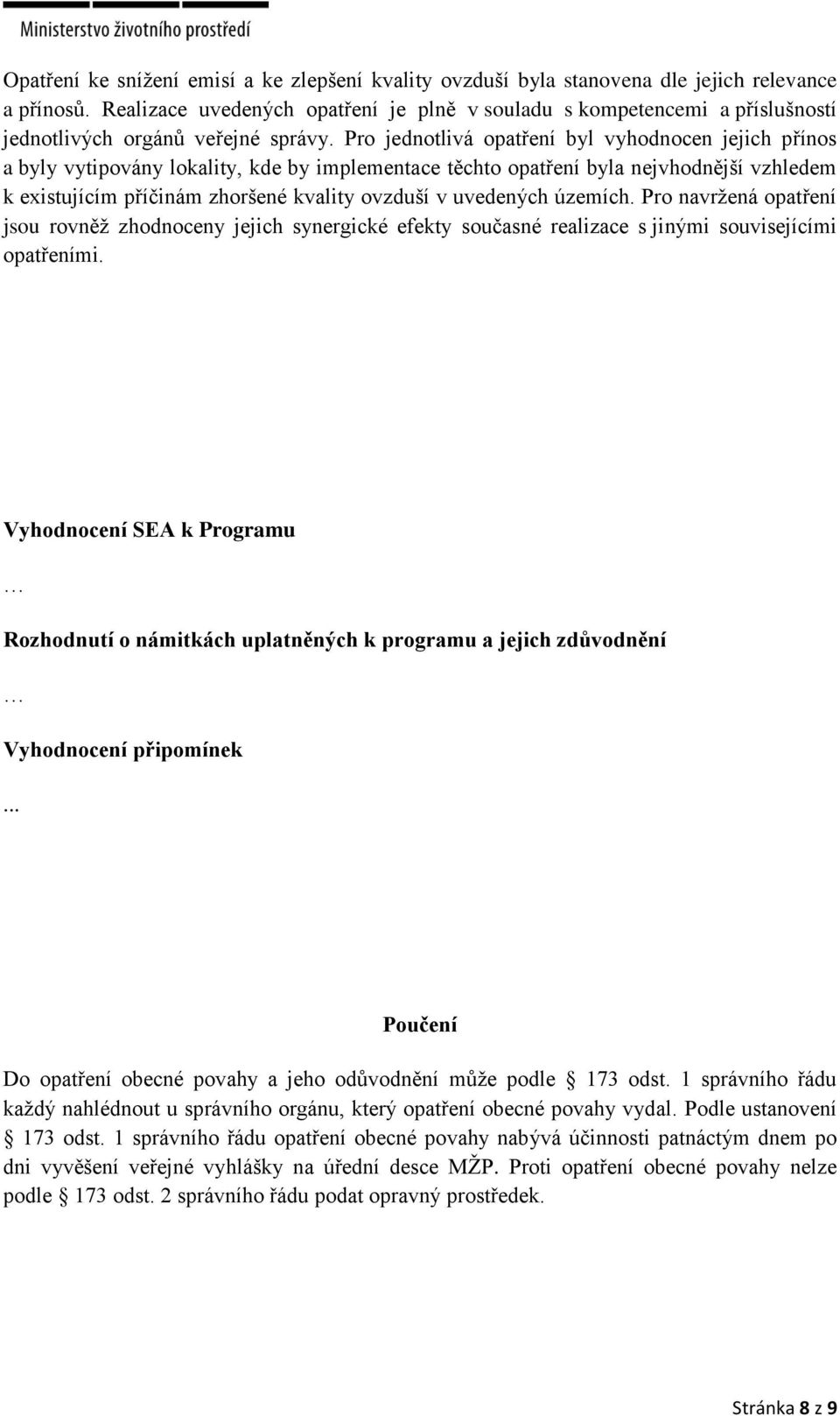 Pro jednotlivá opatření byl vyhodnocen jejich přínos a byly vytipovány lokality, kde by implementace těchto opatření byla nejvhodnější vzhledem k existujícím příčinám zhoršené kvality ovzduší v