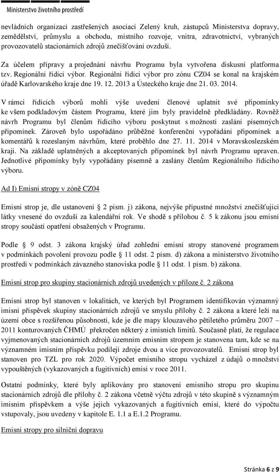 Regionální řídící výbor pro zónu CZ04 se konal na krajském úřadě Karlovarského kraje dne 19. 12. 2013 a Ústeckého kraje dne 21. 03. 2014.