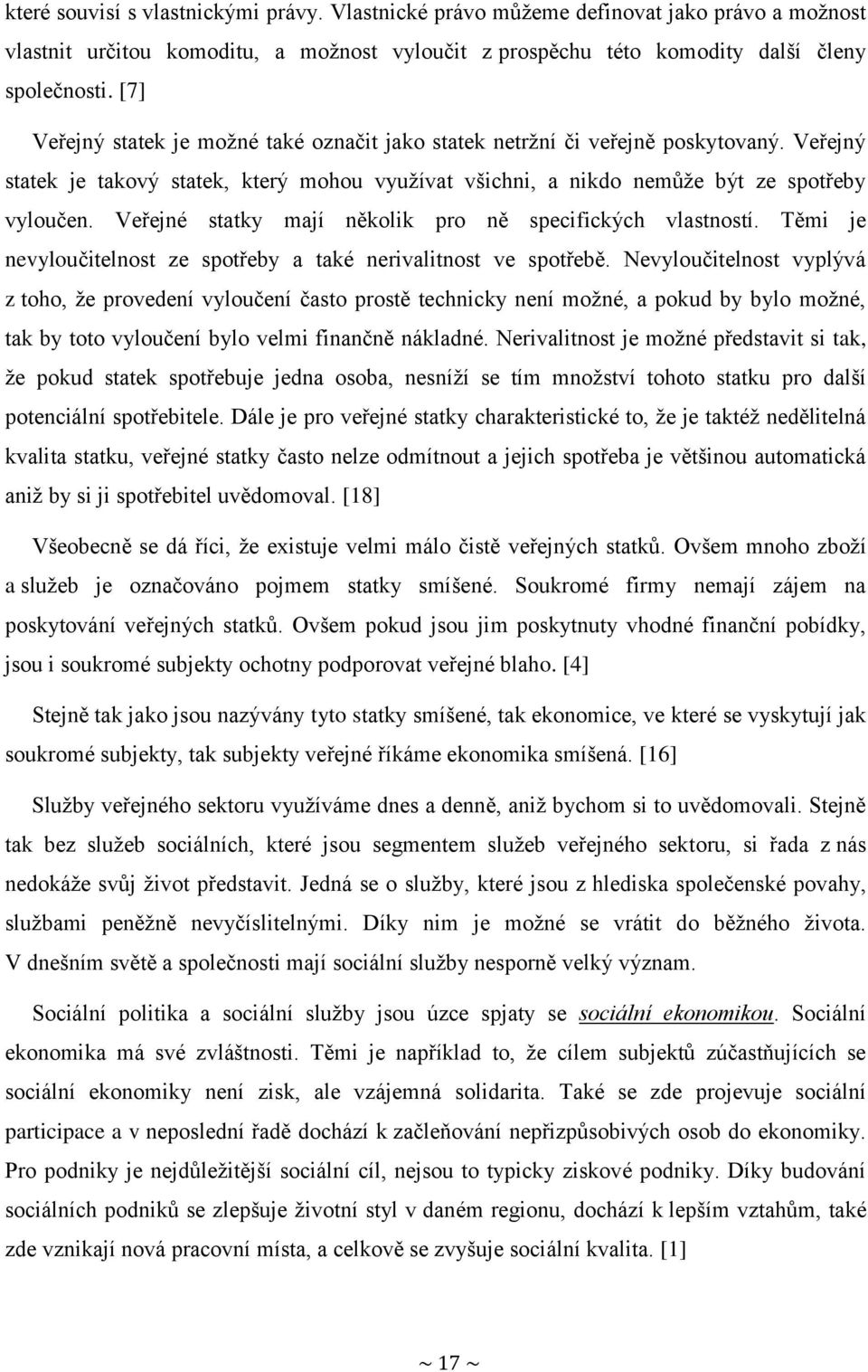 Veřejné statky mají několik pro ně specifických vlastností. Těmi je nevyloučitelnost ze spotřeby a také nerivalitnost ve spotřebě.