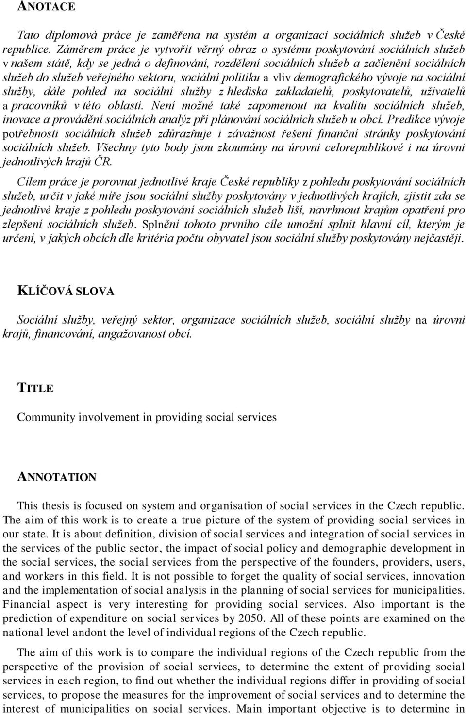 sektoru, sociální politiku a vliv demografického vývoje na sociální služby, dále pohled na sociální služby z hlediska zakladatelů, poskytovatelů, uživatelů a pracovníků v této oblasti.