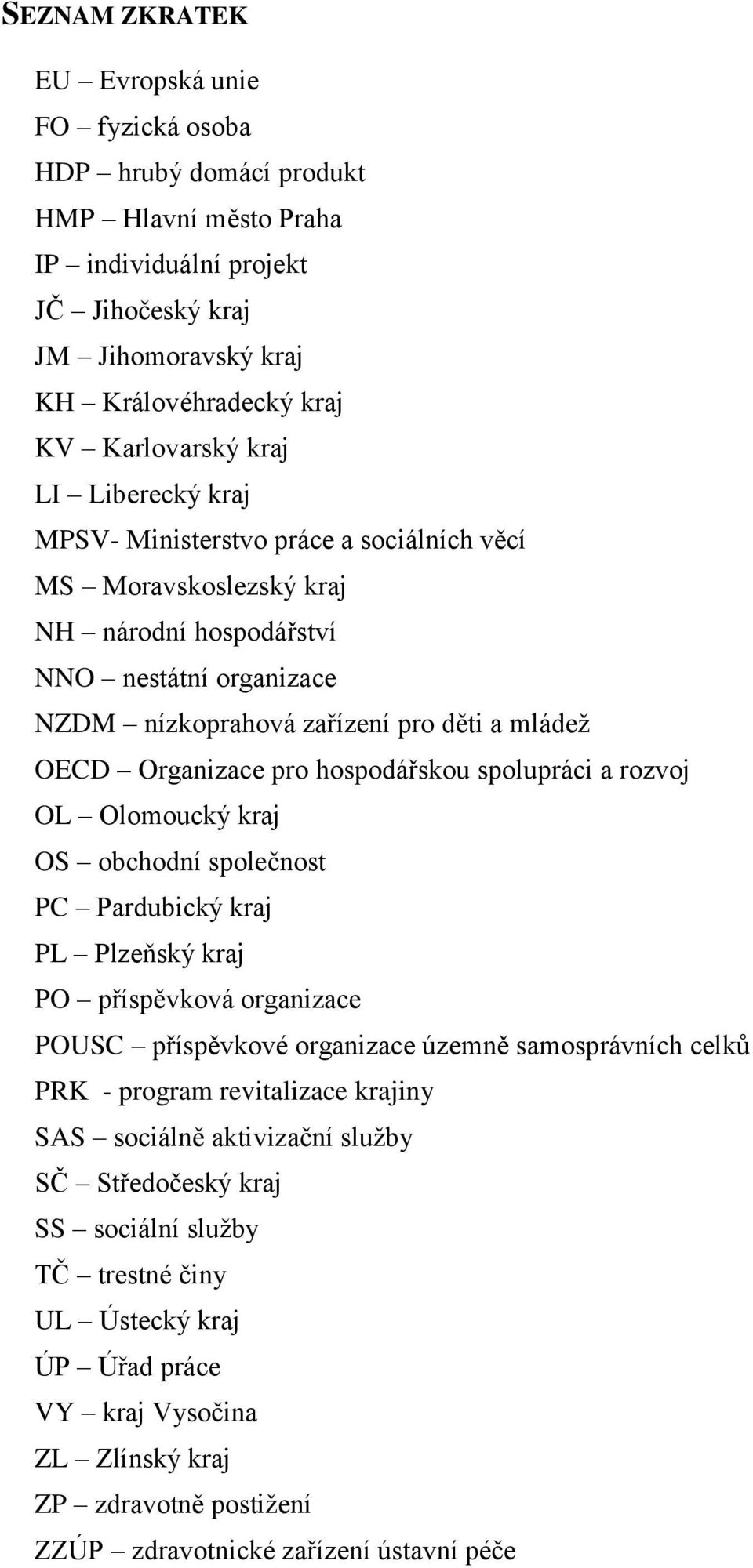 pro hospodářskou spolupráci a rozvoj OL Olomoucký kraj OS obchodní společnost PC Pardubický kraj PL Plzeňský kraj PO příspěvková organizace POUSC příspěvkové organizace územně samosprávních celků PRK