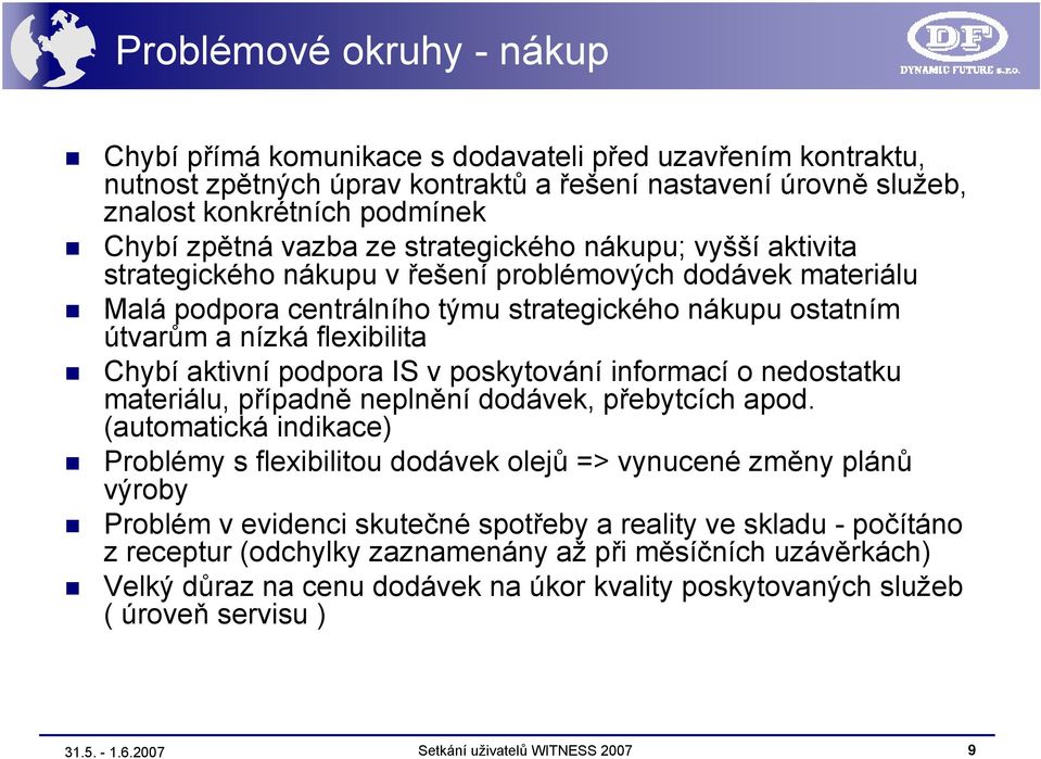 Chybí aktivní podpora IS v poskytování informací o nedostatku materiálu, případně neplnění dodávek, přebytcích apod.