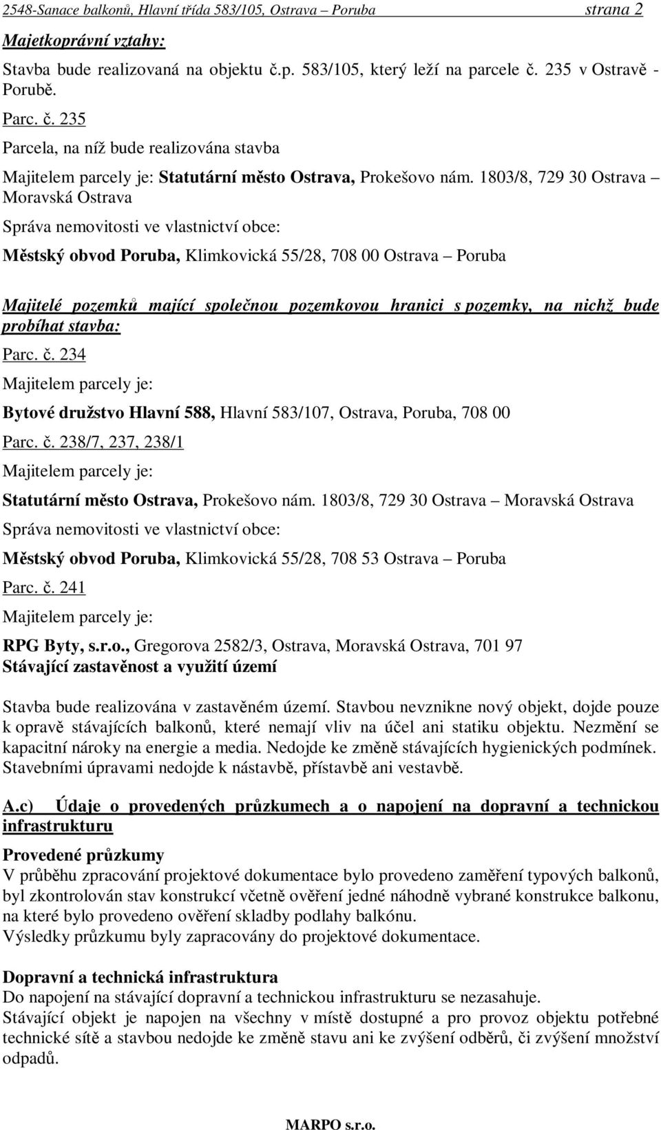 1803/8, 729 30 Ostrava Moravská Ostrava Správa nemovitosti ve vlastnictví obce: Městský obvod Poruba, Klimkovická 55/28, 708 00 Ostrava Poruba Majitelé pozemků mající společnou pozemkovou hranici s