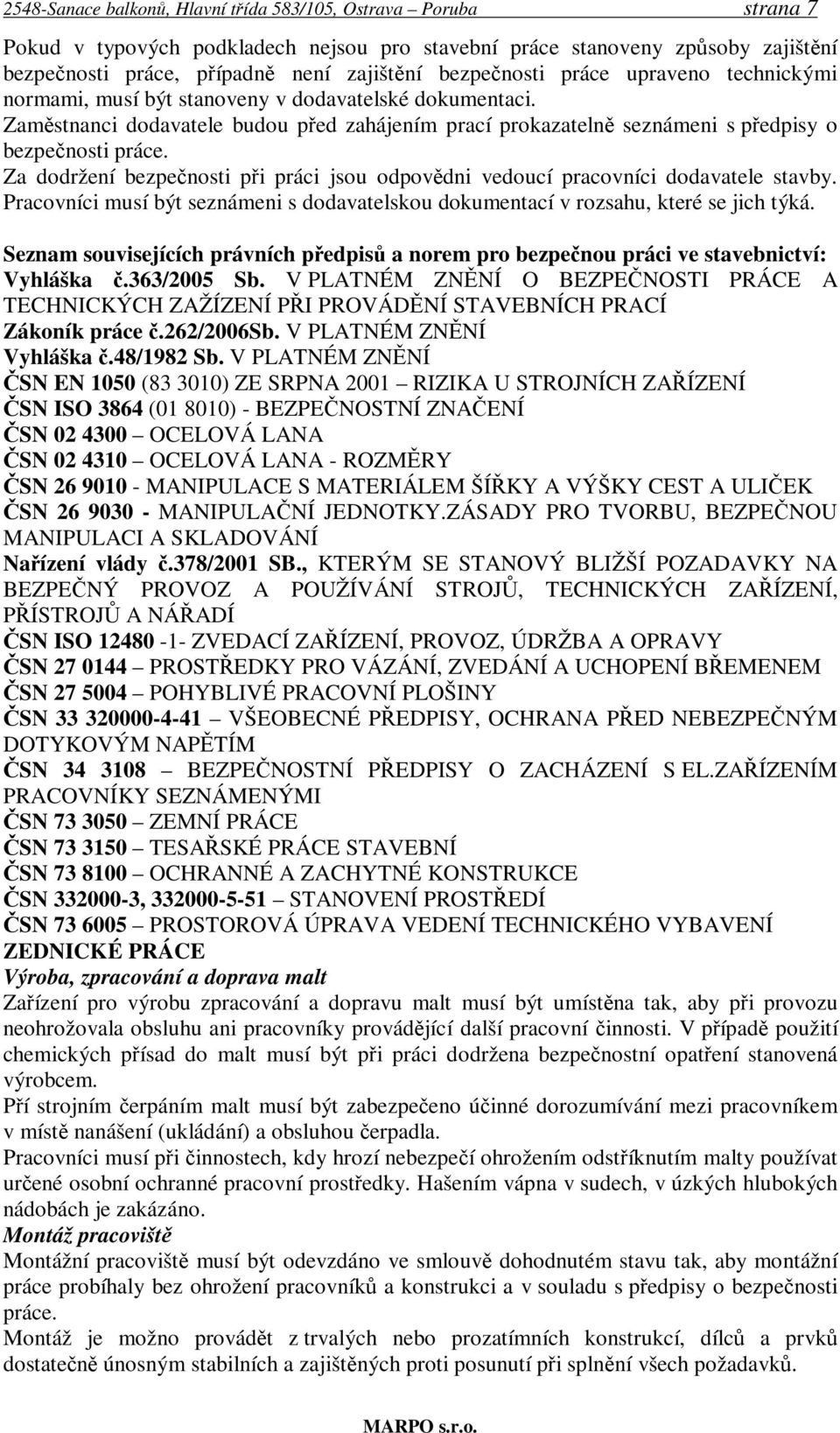 Za dodržení bezpečnosti při práci jsou odpovědni vedoucí pracovníci dodavatele stavby. Pracovníci musí být seznámeni s dodavatelskou dokumentací v rozsahu, které se jich týká.