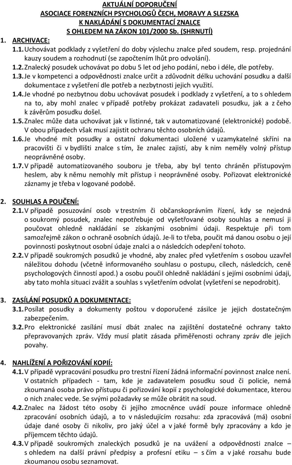 1.3. Je v kompetenci a odpovědnosti znalce určit a zdůvodnit délku uchování posudku a další dokumentace z vyšetření dle potřeb a nezbytnosti jejich využití. 1.4.