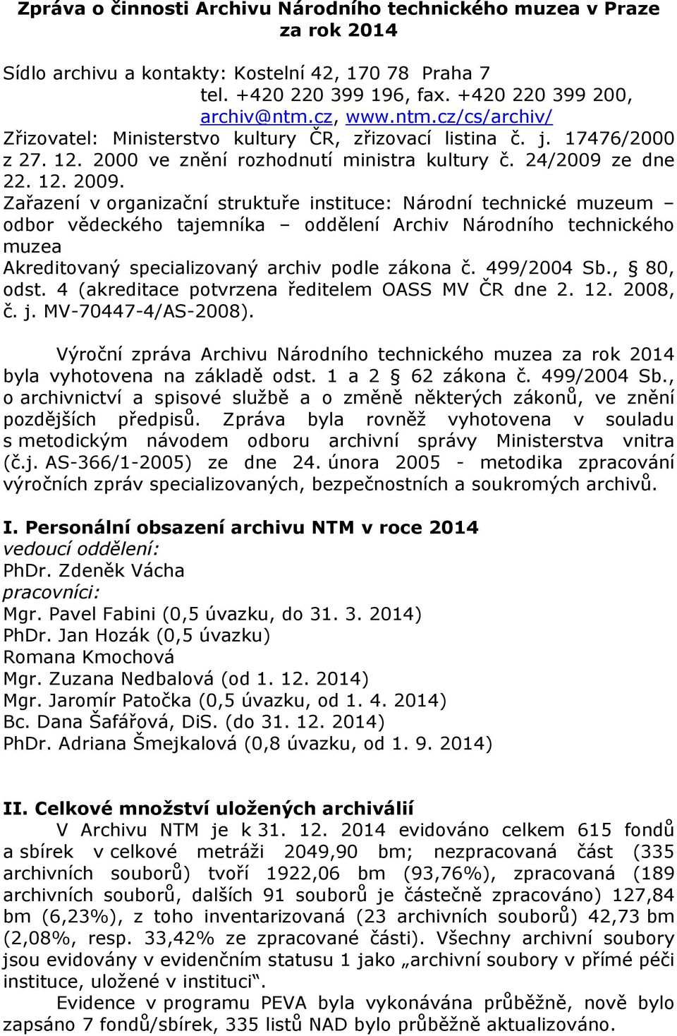 Zařazení v organizační struktuře instituce: Národní technické muzeum odbor vědeckého tajemníka oddělení Archiv Národního technického muzea Akreditovaný specializovaný archiv podle zákona č.