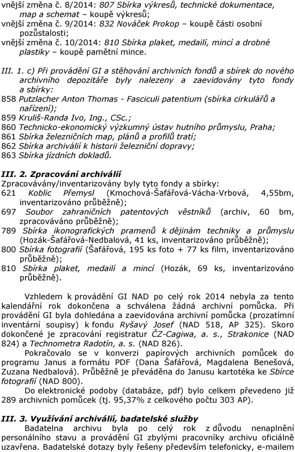 c) Při provádění GI a stěhování archivních fondů a sbírek do nového archivního depozitáře byly nalezeny a zaevidovány tyto fondy a sbírky: 858 Putzlacher Anton Thomas - Fasciculi patentium (sbírka