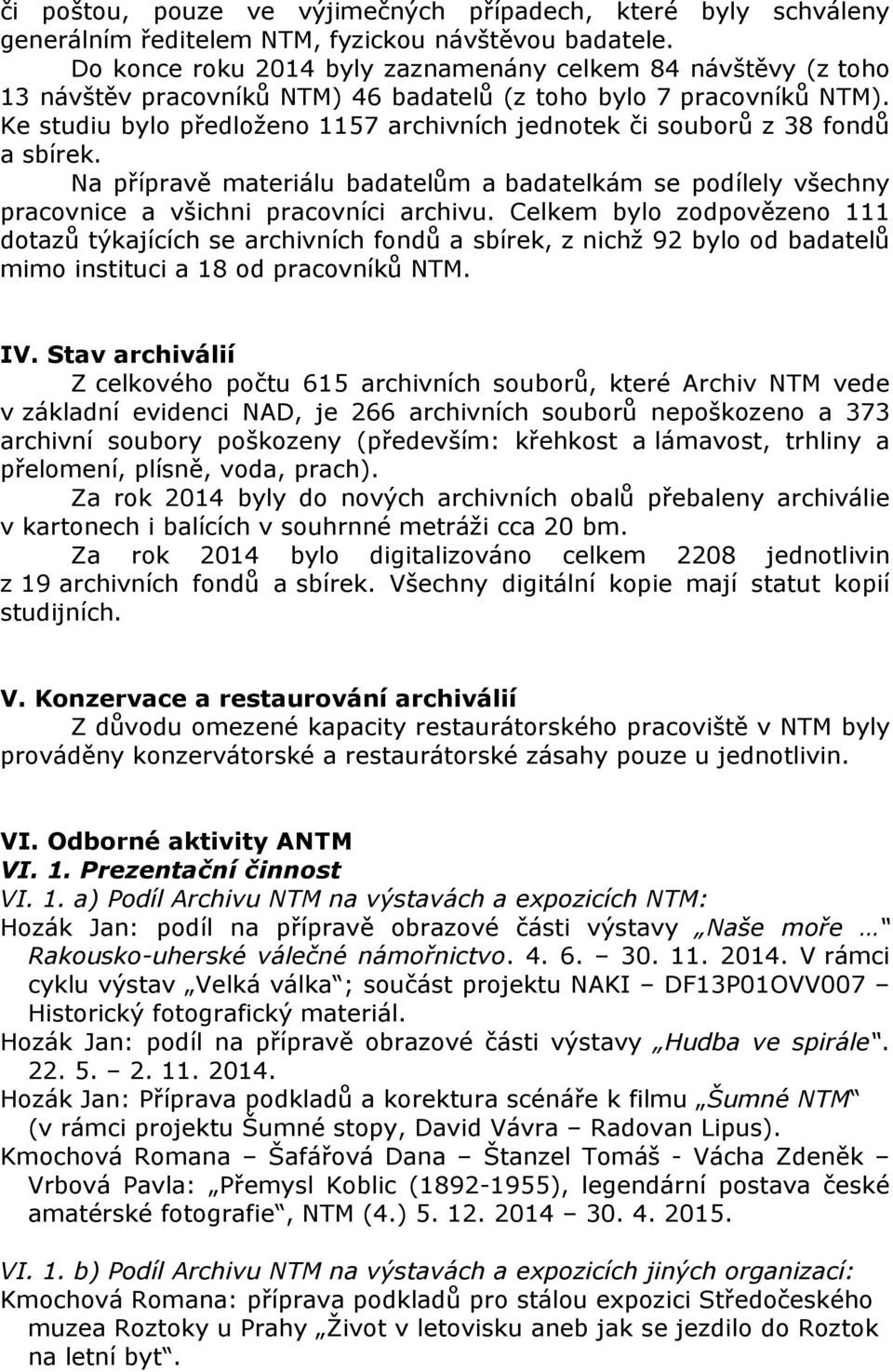 Ke studiu bylo předloženo 1157 archivních jednotek či souborů z 38 fondů a sbírek. Na přípravě materiálu badatelům a badatelkám se podílely všechny pracovnice a všichni pracovníci archivu.