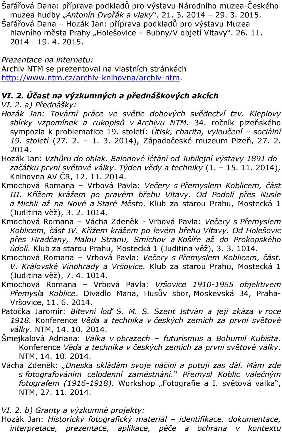 Prezentace na internetu: Archiv NTM se prezentoval na vlastních stránkách http://www.ntm.cz/archiv-knihovna/archiv-ntm. VI. 2. Účast na výzkumných a přednáškových akcích VI. 2. a) Přednášky: Hozák Jan: Tovární práce ve světle dobových svědectví tzv.