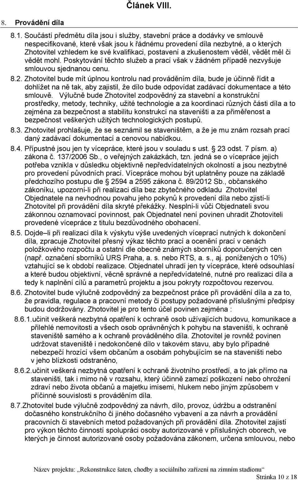 postavení a zkušenostem věděl, vědět měl či vědět mohl. Poskytování těchto služeb a prací však v žádném případě nezvyšuje smlouvou sjednanou cenu. 8.2.