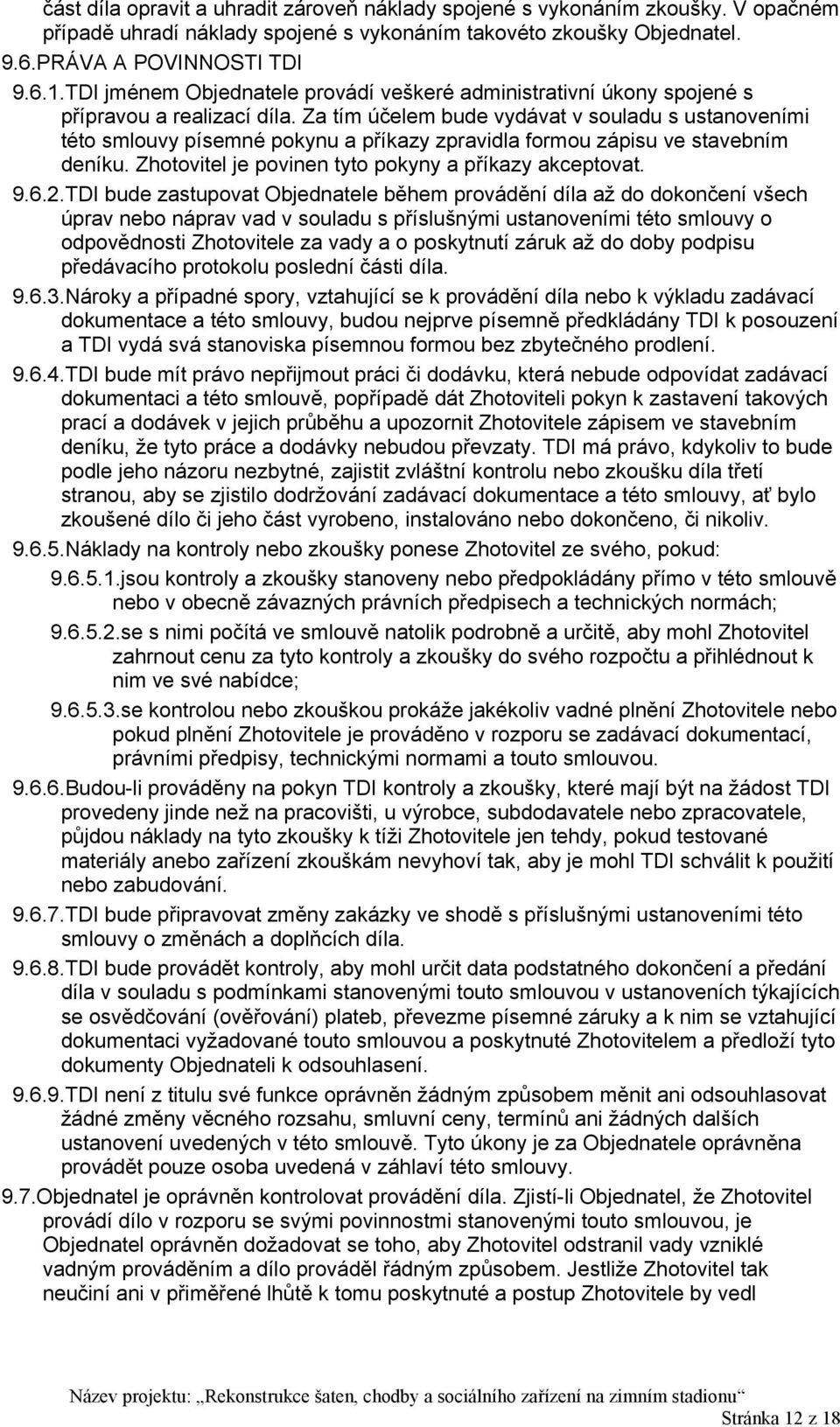 Za tím účelem bude vydávat v souladu s ustanoveními této smlouvy písemné pokynu a příkazy zpravidla formou zápisu ve stavebním deníku. Zhotovitel je povinen tyto pokyny a příkazy akceptovat. 9.6.2.