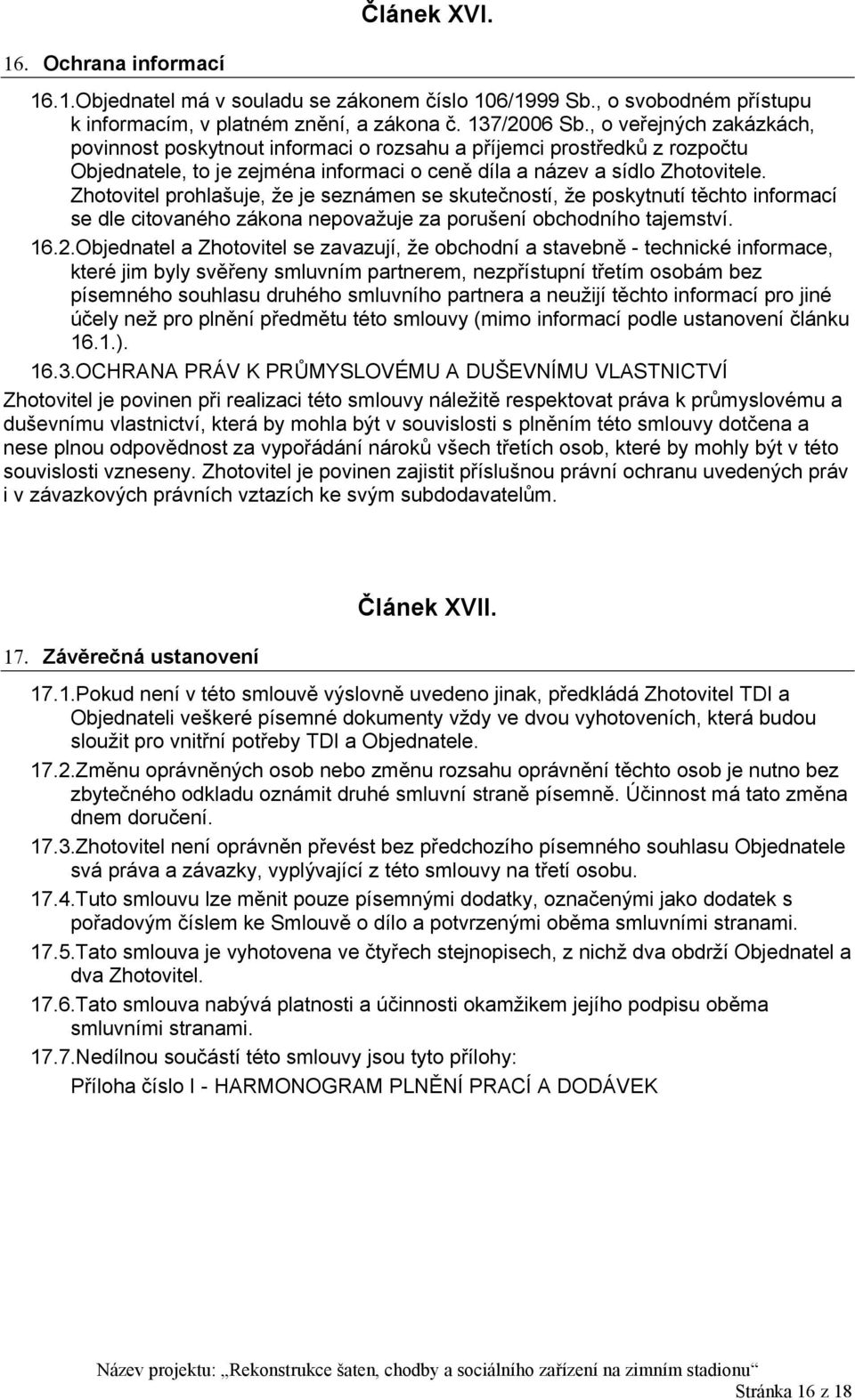 Zhotovitel prohlašuje, že je seznámen se skutečností, že poskytnutí těchto informací se dle citovaného zákona nepovažuje za porušení obchodního tajemství. 16.2.