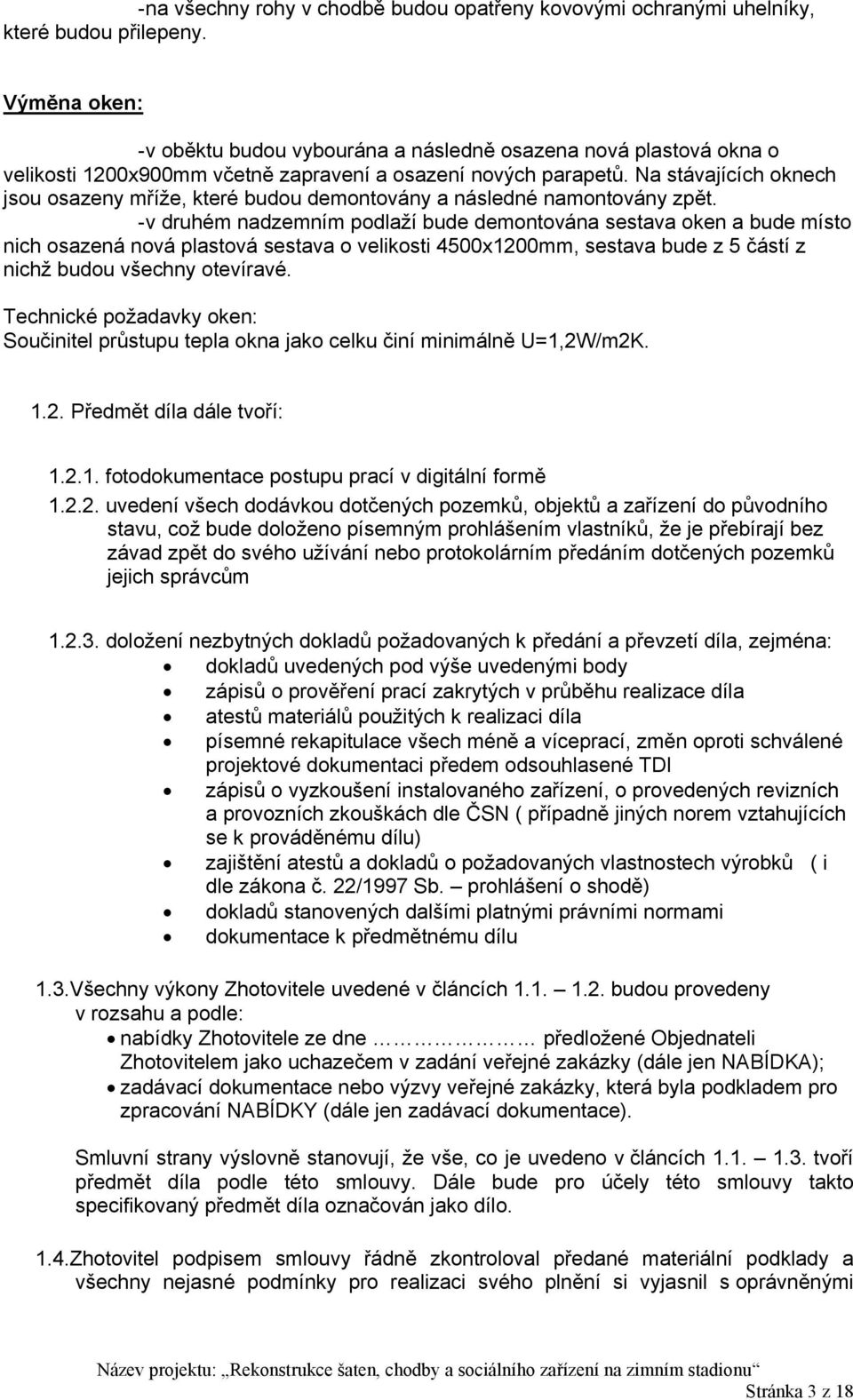 Na stávajících oknech jsou osazeny mříže, které budou demontovány a následné namontovány zpět.