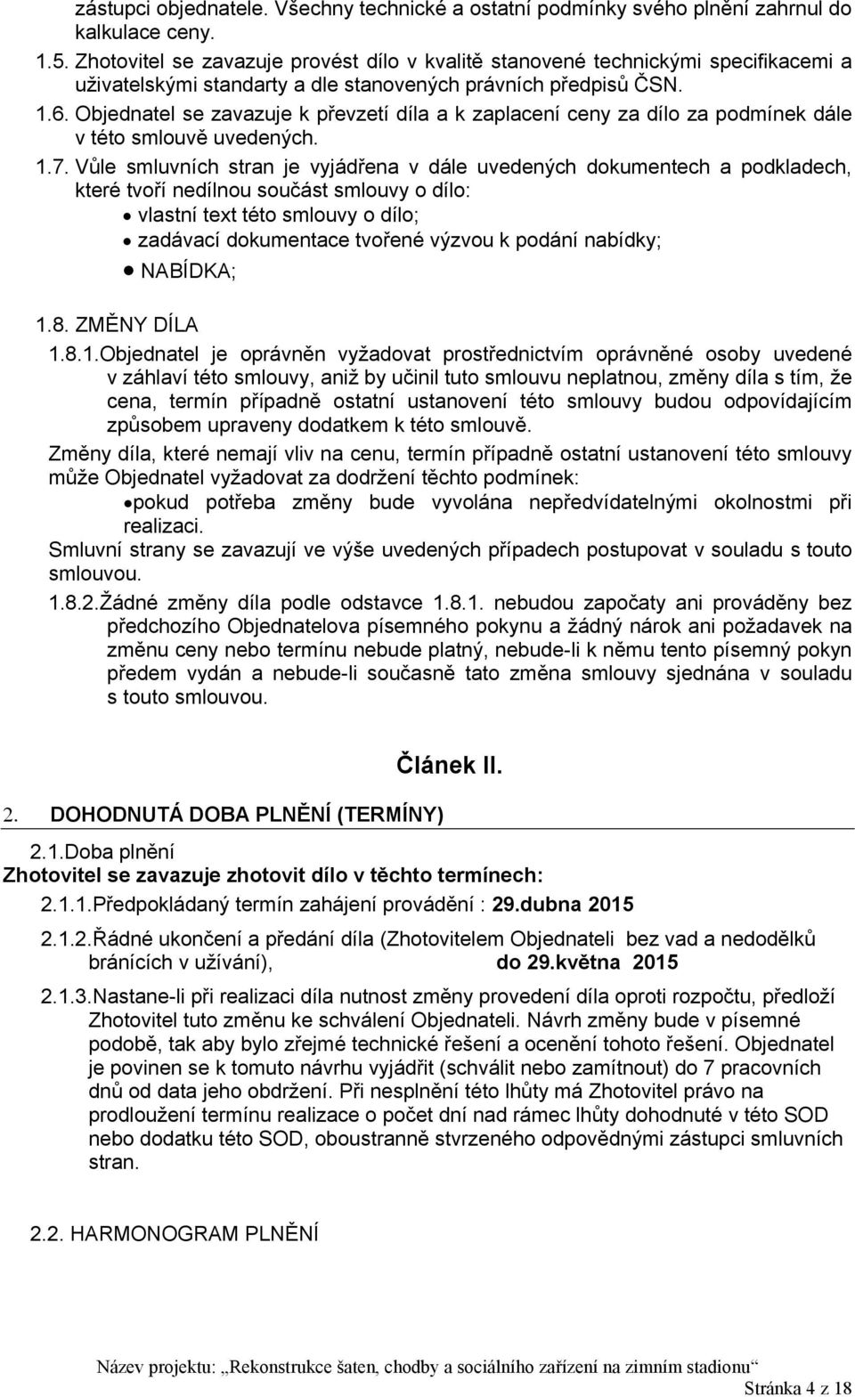 Objednatel se zavazuje k převzetí díla a k zaplacení ceny za dílo za podmínek dále v této smlouvě uvedených. 1.7.